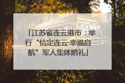 江苏省连云港市：举行“情定连云·幸福启航”军人集体婚礼