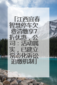 江西宜春智慧停车欠费清缴享7折优惠，公司：活动属实，已建立常态化诉讼追缴机制