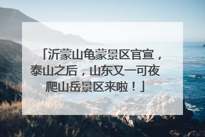 沂蒙山龟蒙景区官宣，泰山之后，山东又一可夜爬山岳景区来啦！
