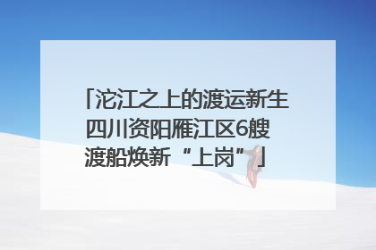沱江之上的渡运新生 四川资阳雁江区6艘渡船焕新“上岗”