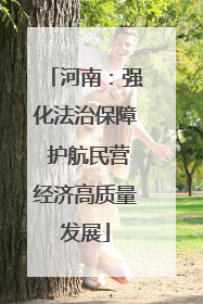河南：强化法治保障 护航民营经济高质量发展