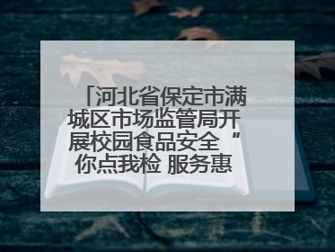 河北省保定市满城区市场监管局开展校园食品安全“你点我检 服务惠民生”活动