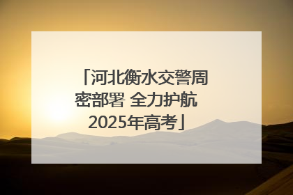 河北衡水交警周密部署 全力护航2025年高考