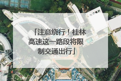 注意绕行！桂林高速这一路段将限制交通出行