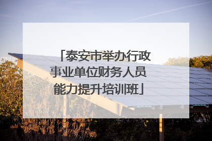 泰安市举办行政事业单位财务人员能力提升培训班