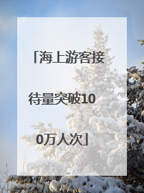 海上游客接待量突破100万人次