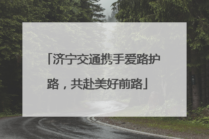 济宁交通携手爱路护路，共赴美好前路