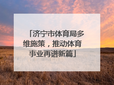 济宁市体育局多维施策，推动体育事业再谱新篇