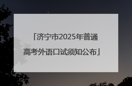 济宁市2025年普通高考外语口试须知公布