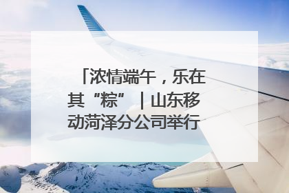 浓情端午，乐在其“粽”｜山东移动菏泽分公司举行端午节主题活动