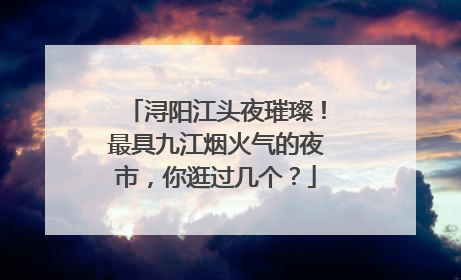 浔阳江头夜璀璨！最具九江烟火气的夜市，你逛过几个？