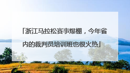 浙江马拉松赛事爆棚，今年省内的裁判员培训班也很火热