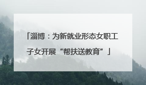 淄博：为新就业形态女职工子女开展“帮扶送教育”