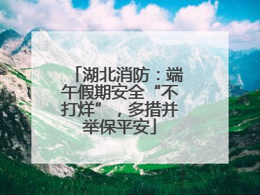 湖北消防：端午假期安全“不打烊”，多措并举保平安