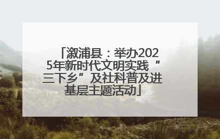 溆浦县：举办2025年新时代文明实践“三下乡”及社科普及进基层主题活动