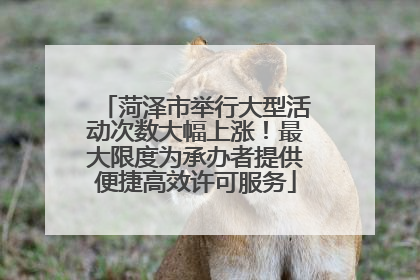 菏泽市举行大型活动次数大幅上涨！最大限度为承办者提供便捷高效许可服务