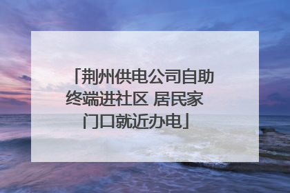 荆州供电公司自助终端进社区 居民家门口就近办电