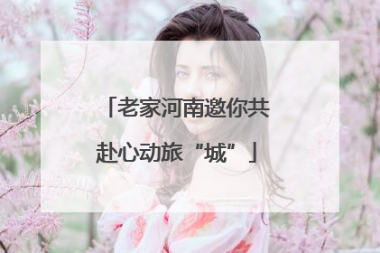 老家河南邀你共赴心动旅“城”