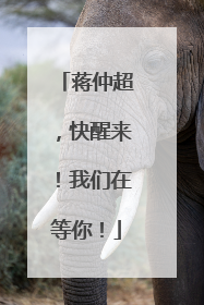 蒋仲超，快醒来！我们在等你！
