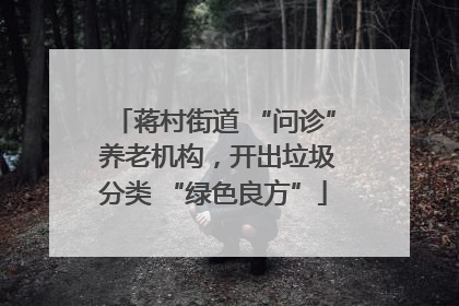蒋村街道 “问诊” 养老机构，开出垃圾分类 “绿色良方”