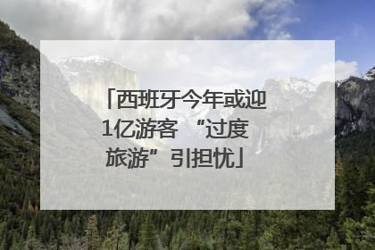 西班牙今年或迎1亿游客 “过度旅游”引担忧