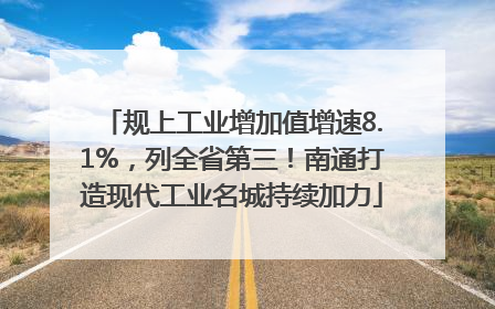 规上工业增加值增速8.1%，列全省第三！南通打造现代工业名城持续加力