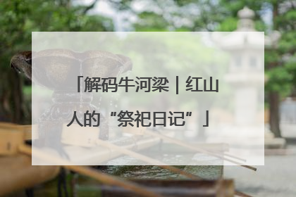 解码牛河梁｜红山人的“祭祀日记”