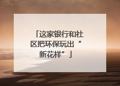 这家银行和社区把环保玩出“新花样”
