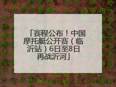赛程公布！中国摩托艇公开赛（临沂站）6日至8日再战沂河
