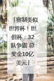 赛制类似世界杯！世俱杯：32队争霸 总奖金10亿美元