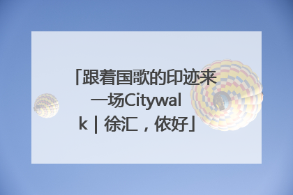 跟着国歌的印迹来一场Citywalk｜徐汇，侬好