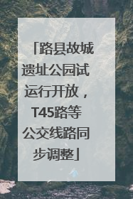 路县故城遗址公园试运行开放，T45路等公交线路同步调整
