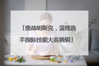 鏖战明斯克，淄博选手国际技能大赛摘铜