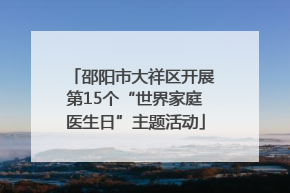 邵阳市大祥区开展第15个“世界家庭医生日”主题活动