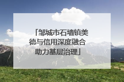 邹城市石墙镇美德与信用深度融合助力基层治理