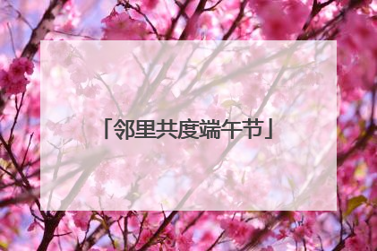 邻里共度端午节