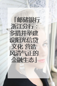 邮储银行浙江分行：多措并举建设阳光信贷文化 营造风清气正的金融生态