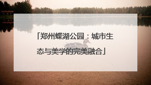 郑州蝶湖公园：城市生态与美学的完美融合