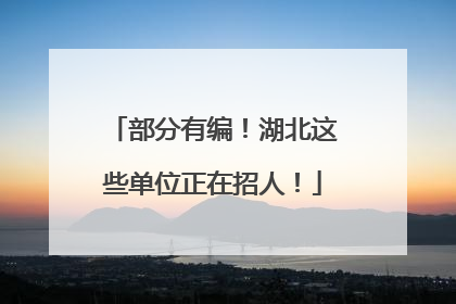 部分有编！湖北这些单位正在招人！