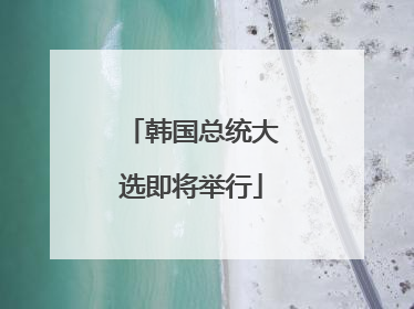 韩国总统大选即将举行