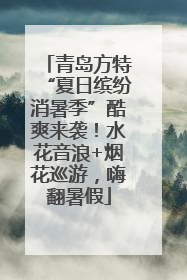 青岛方特“夏日缤纷消暑季”酷爽来袭！水花音浪+烟花巡游，嗨翻暑假