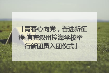 青春心向党，奋进新征程 宜宾叙州樟海学校举行新团员入团仪式