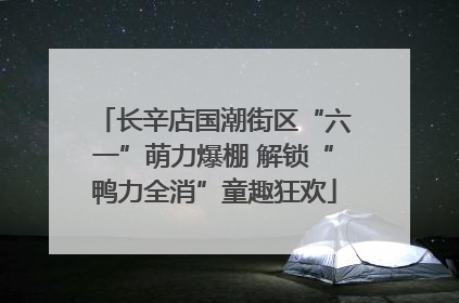 长辛店国潮街区“六一”萌力爆棚 解锁“鸭力全消”童趣狂欢
