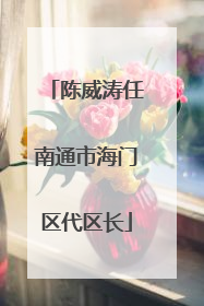 陈威涛任南通市海门区代区长
