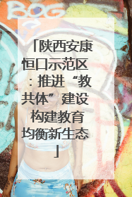 陕西安康恒口示范区：推进“教共体”建设 构建教育均衡新生态