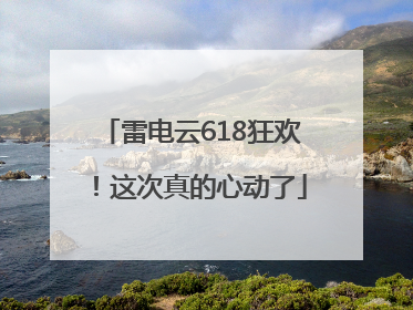 雷电云618狂欢！这次真的心动了