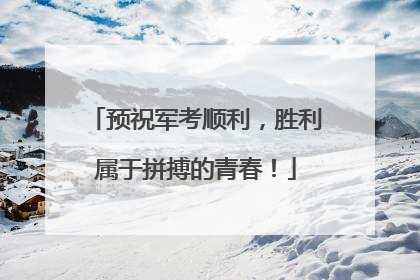 预祝军考顺利，胜利属于拼搏的青春！