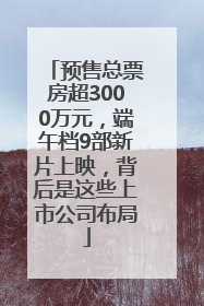 预售总票房超3000万元，端午档9部新片上映，背后是这些上市公司布局