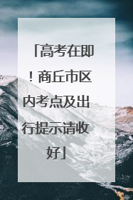 高考在即！商丘市区内考点及出行提示请收好