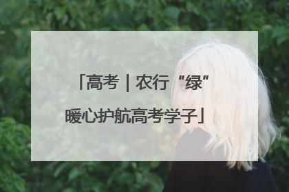 高考｜农行“绿”暖心护航高考学子